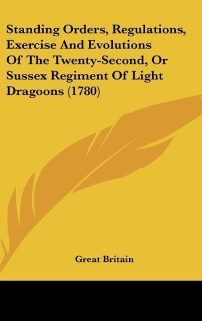 Standing Orders, Regulations, Exercise And Evolutions Of The Twenty-Second, Or Sussex Regiment Of Light Dragoons (1780) - Great Britain