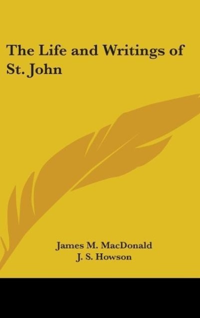 The Life And Writings Of St. John - Macdonald, James M.