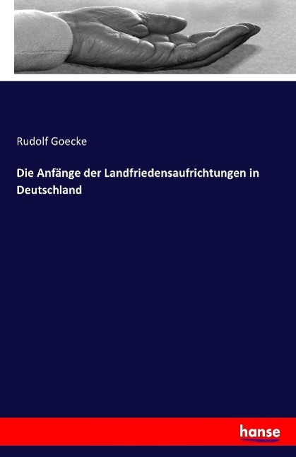 Die Anfaenge der Landfriedensaufrichtungen in Deutschland - Goecke, Rudolf