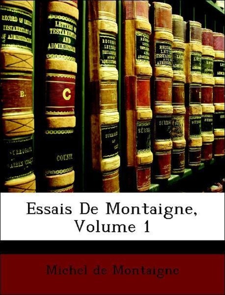 Essais De Montaigne, Volume 1 - de Montaigne, Michel