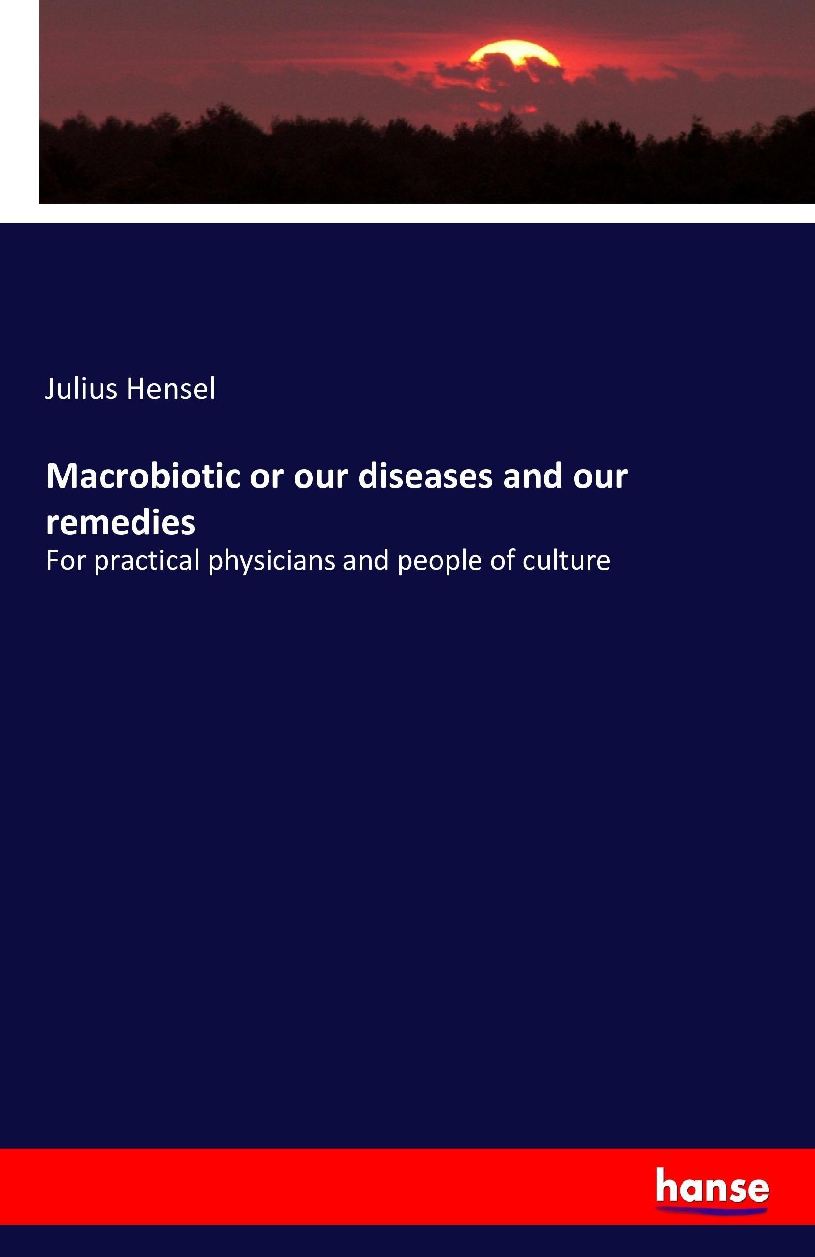 Macrobiotic or our diseases and our remedies - Hensel, Julius