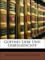 Goethes Liebe und Liebesgedichte - von Goethe, Johann Wolfgang Lehmann, Johann August Otto Ludwig