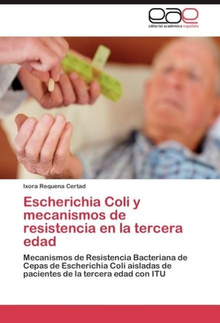 Escherichia Coli y mecanismos de resistencia en la tercera edad - Requena Certad, Ixora