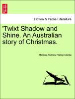 Clarke, M: Twixt Shadow and Shine. An Australian story of Ch - Clarke, Marcus Andrew Hislop