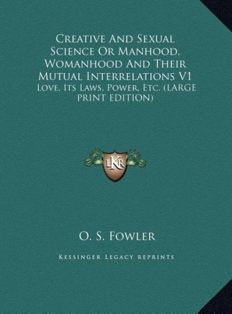Creative And Sexual Science Or Manhood, Womanhood And Their Mutual Interrelations V1 - Fowler, O. S.