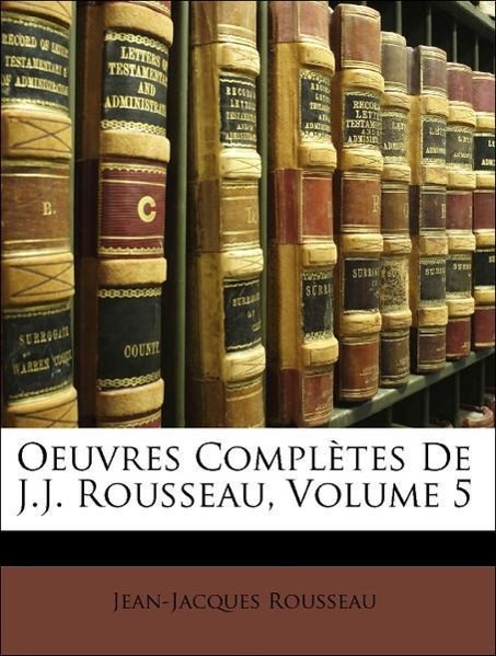 Oeuvres Complètes De J.J. Rousseau, Volume 5 - Rousseau, Jean-Jacques