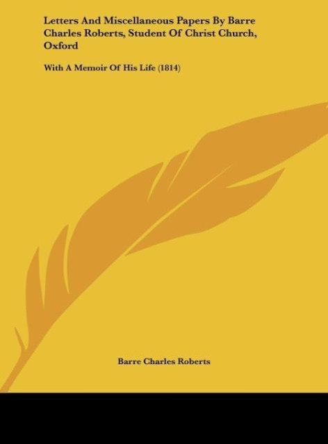 Letters And Miscellaneous Papers By Barre Charles Roberts, Student Of Christ Church, Oxford - Roberts, Barre Charles