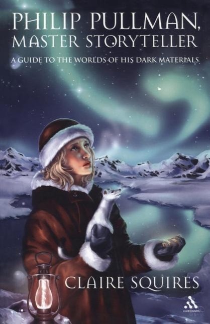 Philip Pullman, Master Storyteller: A Guide to the Worlds of His Dark Materials - Squires, Claire