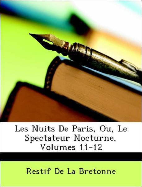 Les Nuits De Paris, Ou, Le Spectateur Nocturne, Volumes 11-12 - De La Bretonne, Restif