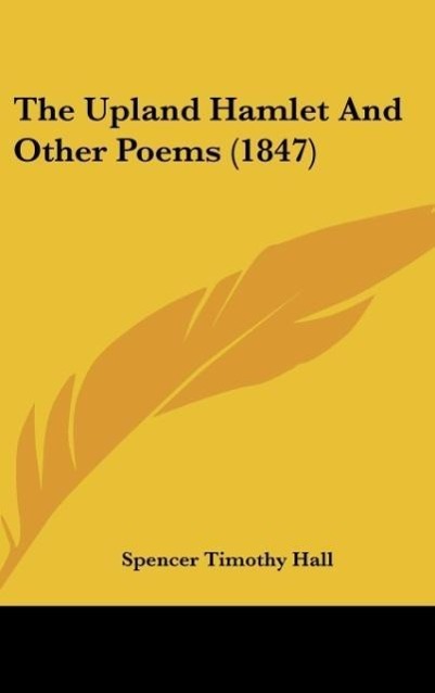 The Upland Hamlet And Other Poems (1847) - Hall, Spencer Timothy