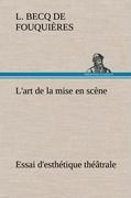 L art de la mise en scène Essai d esthétique théâtrale - Fouquières, L. Becq de