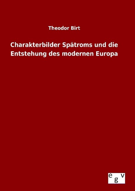 Charakterbilder Spaetroms und die Entstehung des modernen Europa - Birt, Theodor