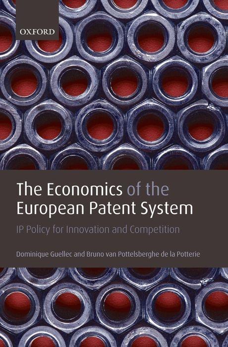 The Economics of the European Patent System: IP Policy for Innovation and Competition - Guellec, Dominique Pottelsberghe de la Potterie, Bruno van