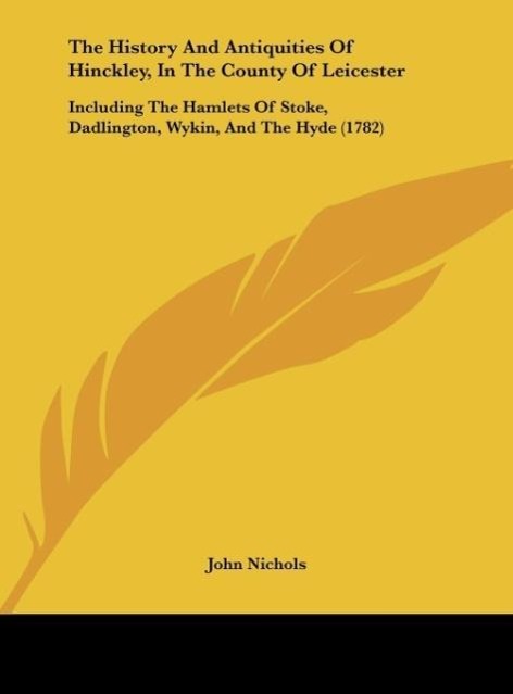 The History And Antiquities Of Hinckley, In The County Of Leicester - Nichols, John