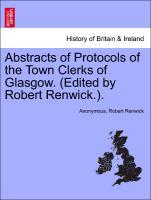 Anonymous: Abstracts of Protocols of the Town Clerks of Glas - Anonymous Renwick, Robert