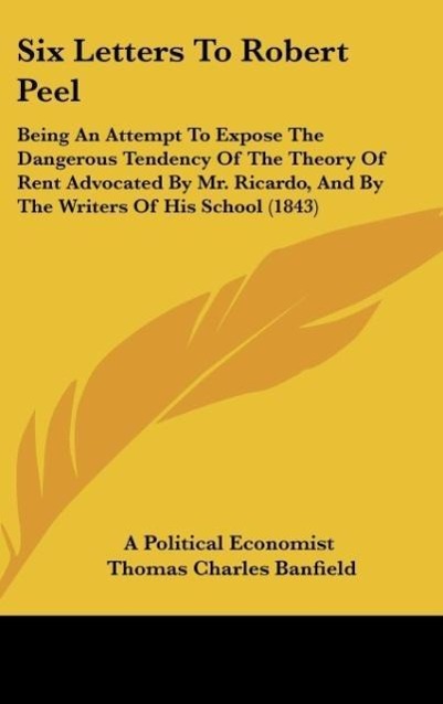 Six Letters To Robert Peel - A Political Economist Banfield, Thomas Charles Von, Voss C.