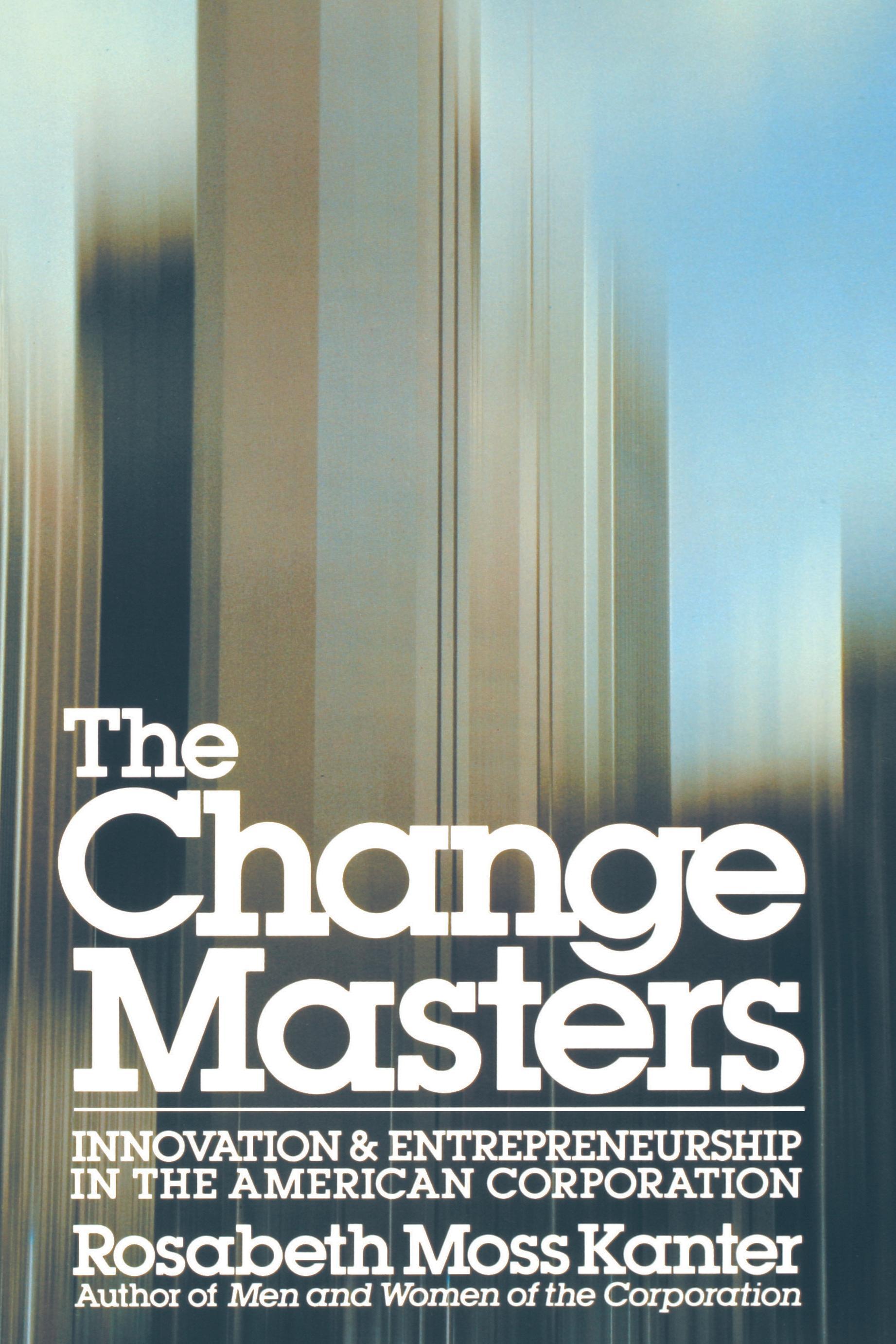 Change Masters - Kanter, Rosabeth Moss Kanter