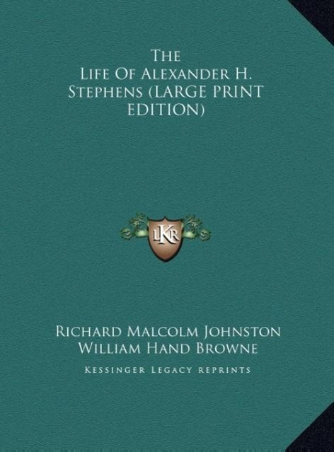 The Life Of Alexander H. Stephens (LARGE PRINT EDITION) - Johnston, Richard Malcolm Browne, William Hand