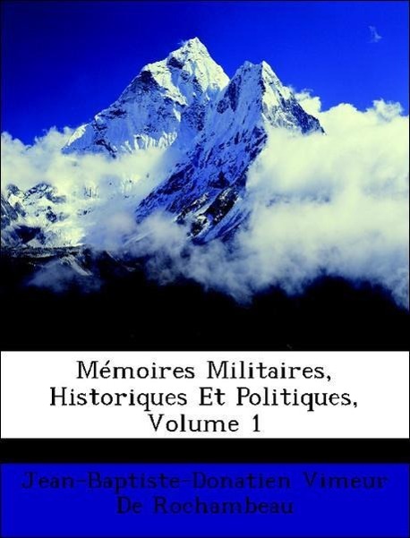 Mémoires Militaires, Historiques Et Politiques, Volume 1 - De Rochambeau, Jean-Baptiste-Donatien Vimeur