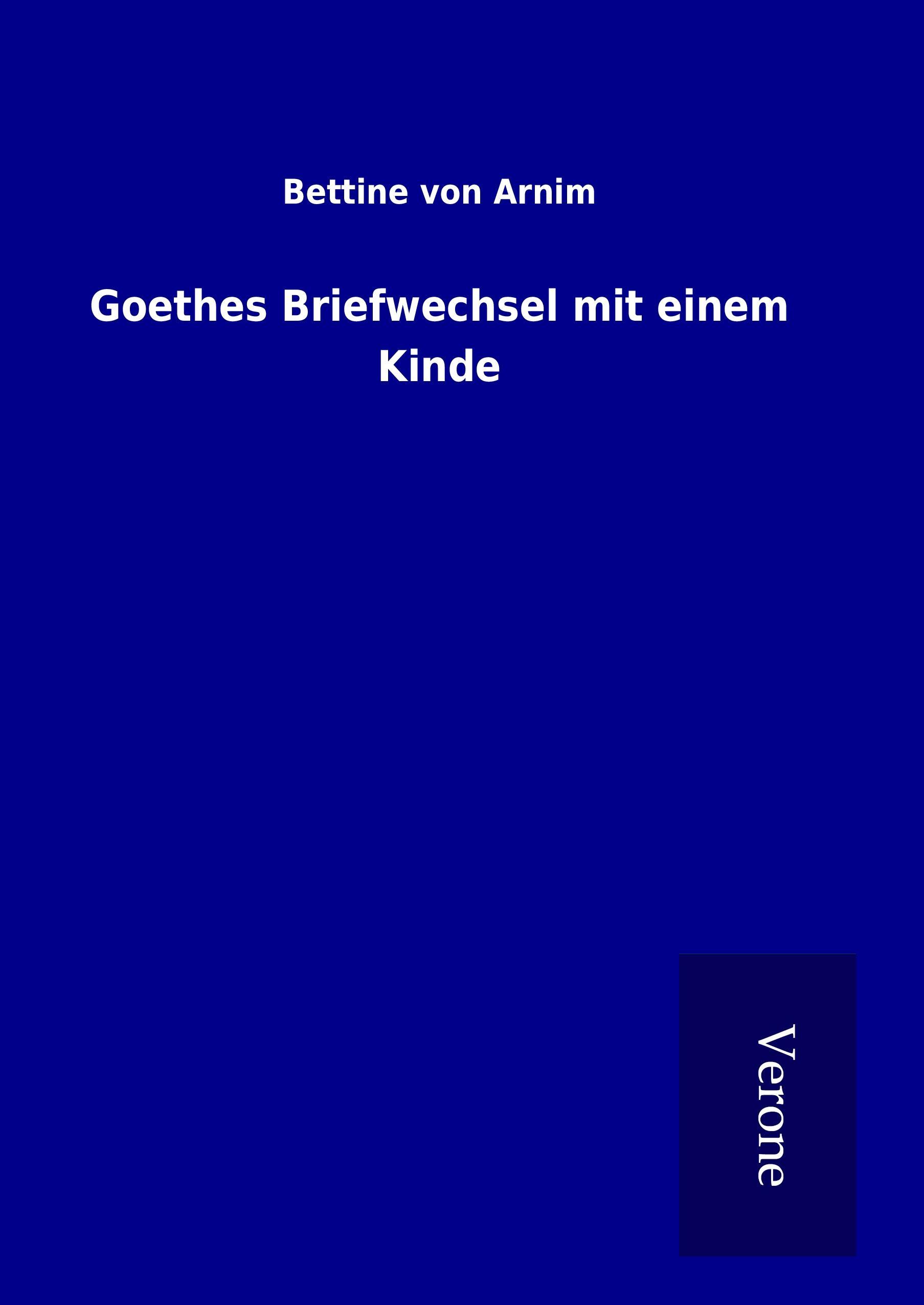 Goethes Briefwechsel mit einem Kinde - Arnim, Bettine Von