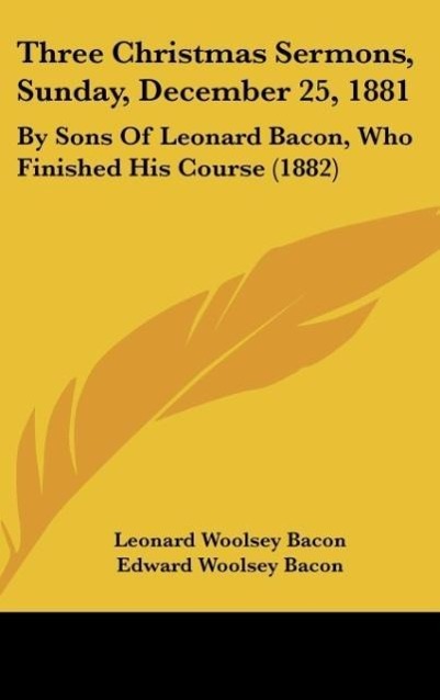 Three Christmas Sermons, Sunday, December 25, 1881 - Bacon, Leonard Woolsey Bacon, Edward Woolsey Bacon, Thomas Rutherford