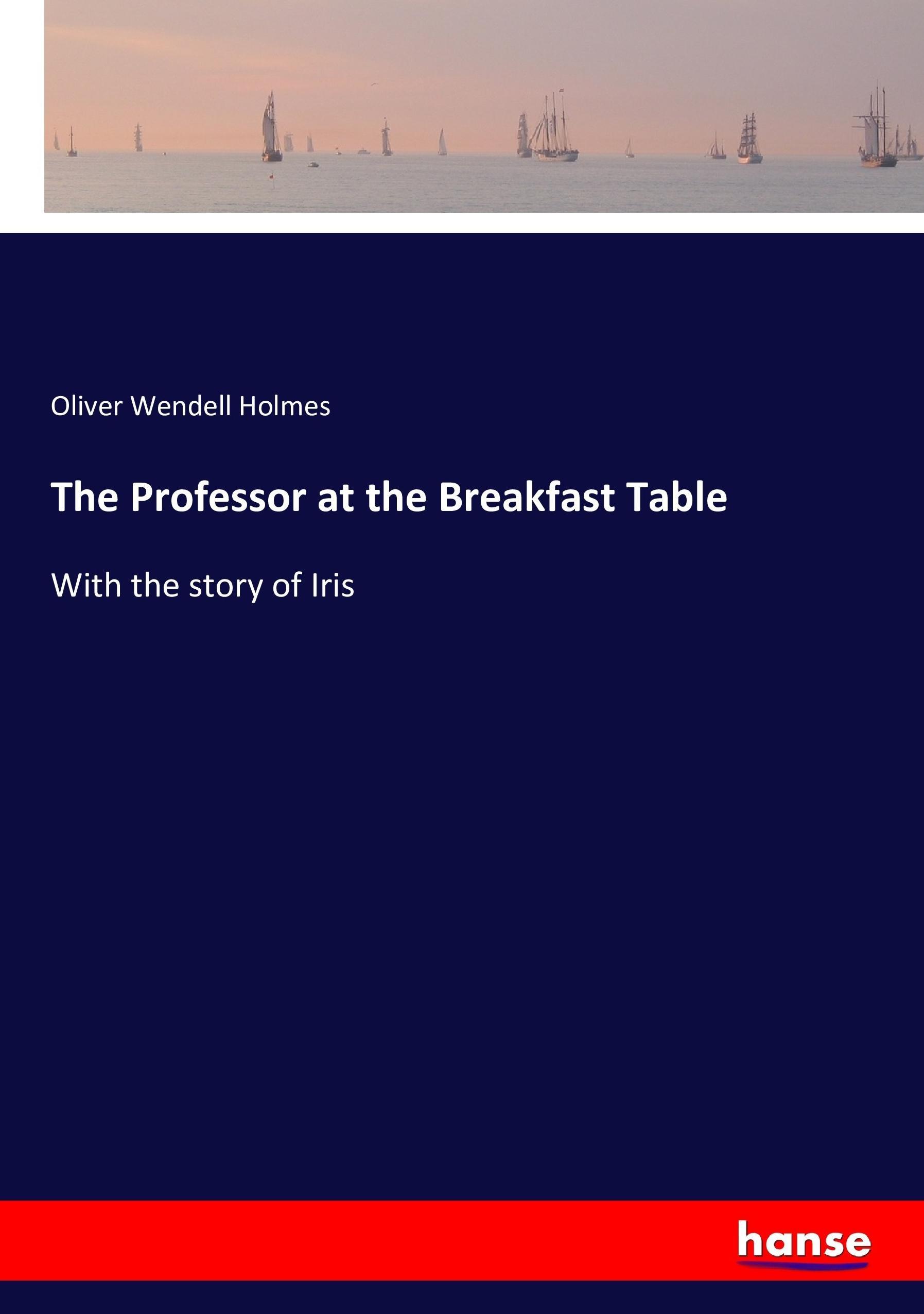 The Professor at the Breakfast Table - Holmes, Oliver Wendell