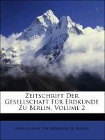 Zeitschrift Der Gesellschaft Fuer Erdkunde Zu Berlin, Volume 2 - Gesellschaft Fuer Erdkunde Zu Berlin