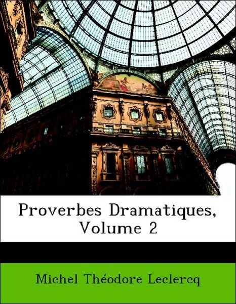 Proverbes Dramatiques, Volume 2 - Leclercq, Michel Théodore