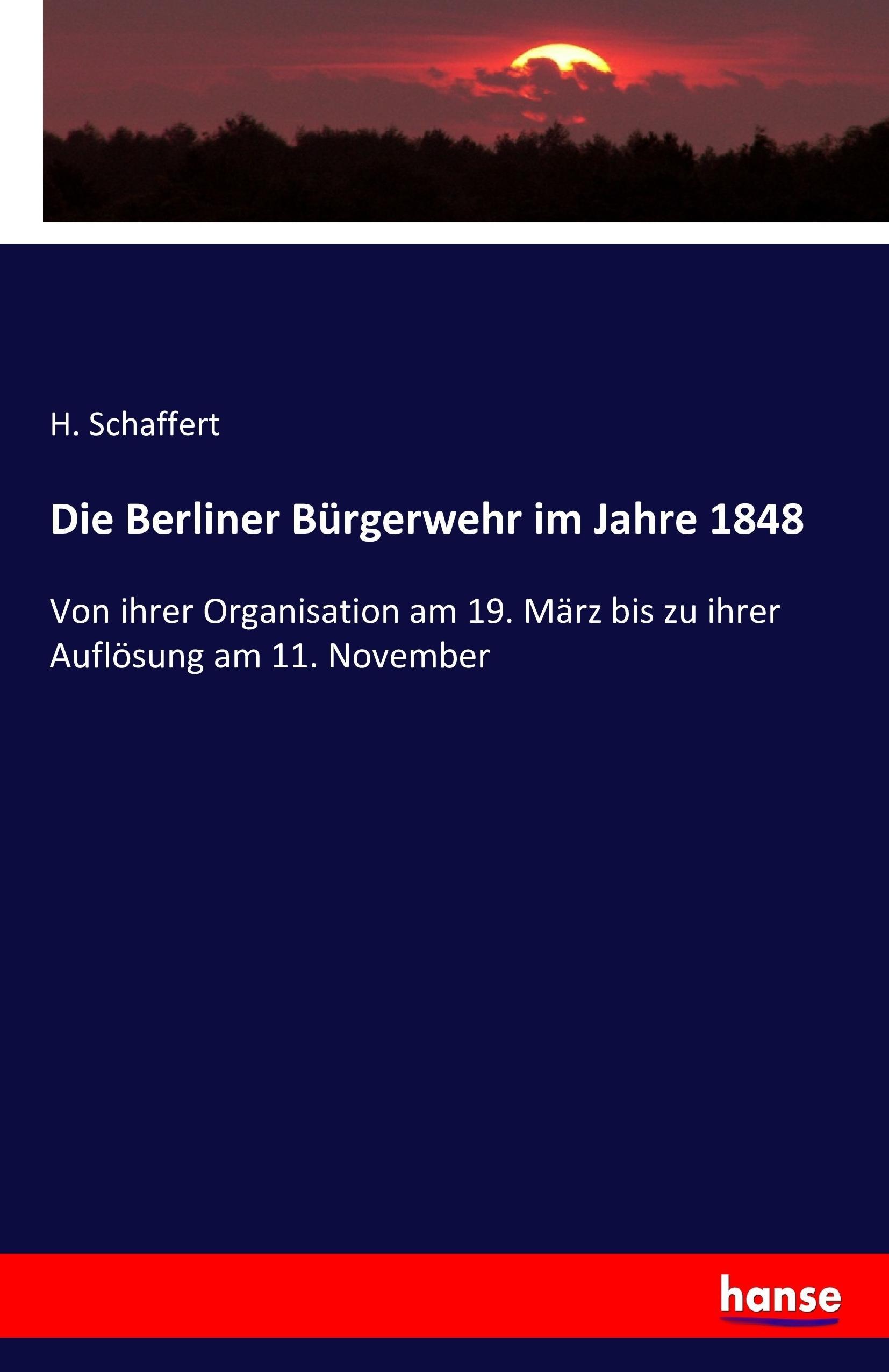 Die Berliner Buergerwehr im Jahre 1848 - Schaffert, H.
