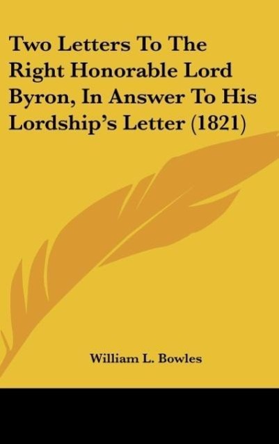 Two Letters To The Right Honorable Lord Byron, In Answer To His Lordship s Letter (1821) - Bowles, William L.