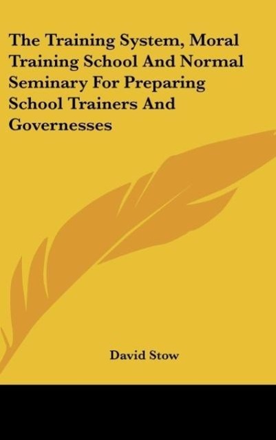 The Training System, Moral Training School And Normal Seminary For Preparing School Trainers And Governesses - Stow, David