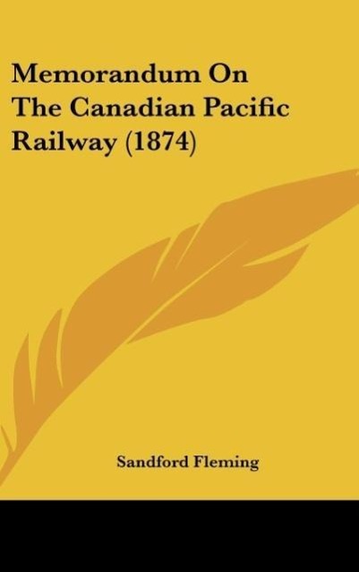 Memorandum On The Canadian Pacific Railway (1874) - Fleming, Sandford