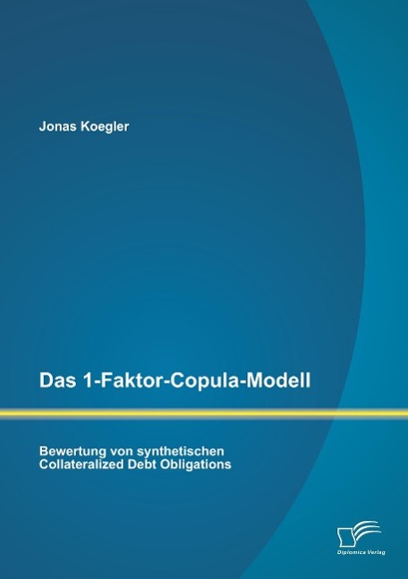 Das 1-Faktor-Copula-Modell: Bewertung von synthetischen Collateralized Debt Obligations - Koegler, Jonas