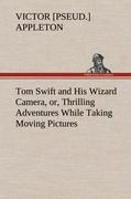 Tom Swift and His Wizard Camera, or, Thrilling Adventures While Taking Moving Pictures - Appleton, Victor
