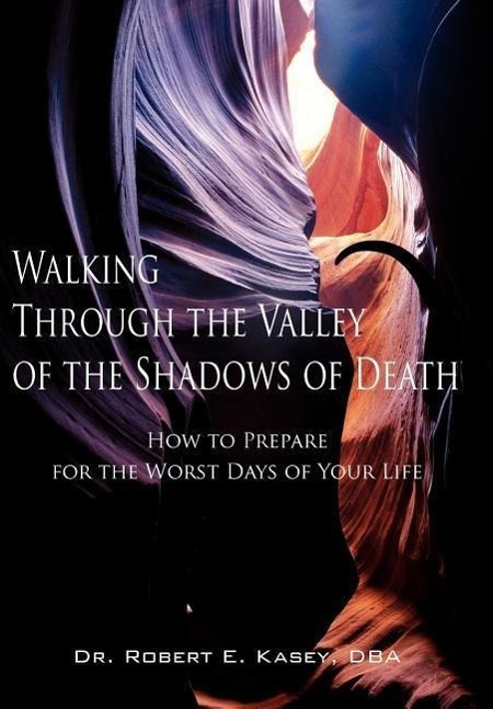 Walking Through the Valley of the Shadows of Death - Kasey, Dba Robert E.