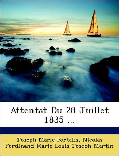 Attentat Du 28 Juillet 1835 ... - Portalis, Joseph Marie Martin, Nicolas Ferdinand Marie Louis Joseph