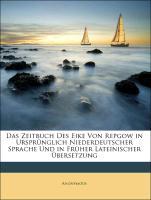Das Zeitbuch Des Eike Von Repgow in Urspruenglich Niederdeutscher Sprache Und in Frueher Lateinischer Uebersetzung - Anonymous