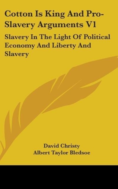 Cotton Is King And Pro-Slavery Arguments V1 - Christy, David Bledsoe, Albert Taylor