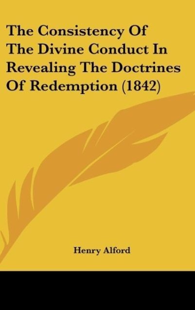 The Consistency Of The Divine Conduct In Revealing The Doctrines Of Redemption (1842) - Alford, Henry
