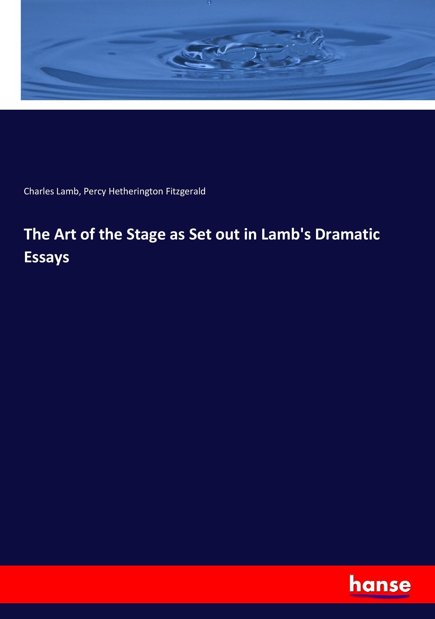 The Art of the Stage as Set out in Lamb s Dramatic Essays - Lamb, Charles Fitzgerald, Percy Hetherington