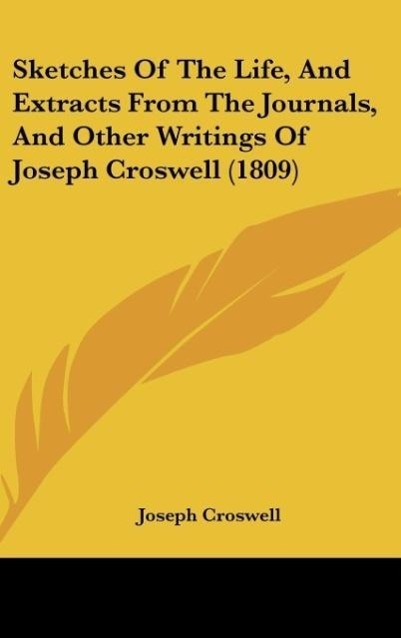 Sketches Of The Life, And Extracts From The Journals, And Other Writings Of Joseph Croswell (1809) - Croswell, Joseph