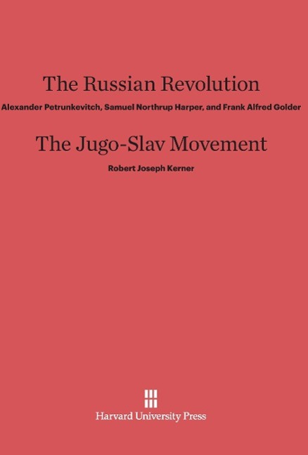 The Russian Revolution. The Jugo-Slav Movement - Alexander Petrunkevitch Samuel Northrup Harper Frank Alfred Golder Robert Joseph Kerner