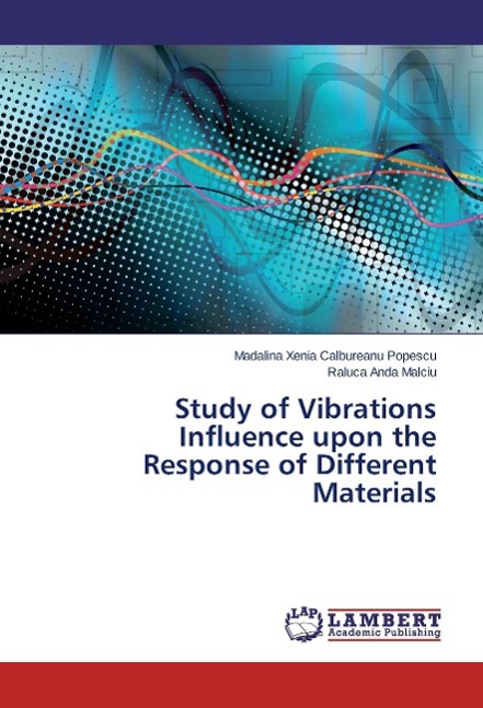 Study of Vibrations Influence upon the Response of Different Materials - Calbureanu Popescu, Madalina Xenia Malciu, Raluca Anda
