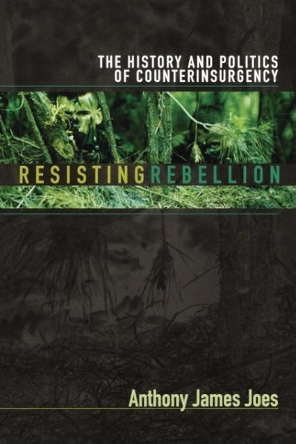 Resisting Rebellion: The History and Politics of Counterinsurgency - Joes, Anthony James
