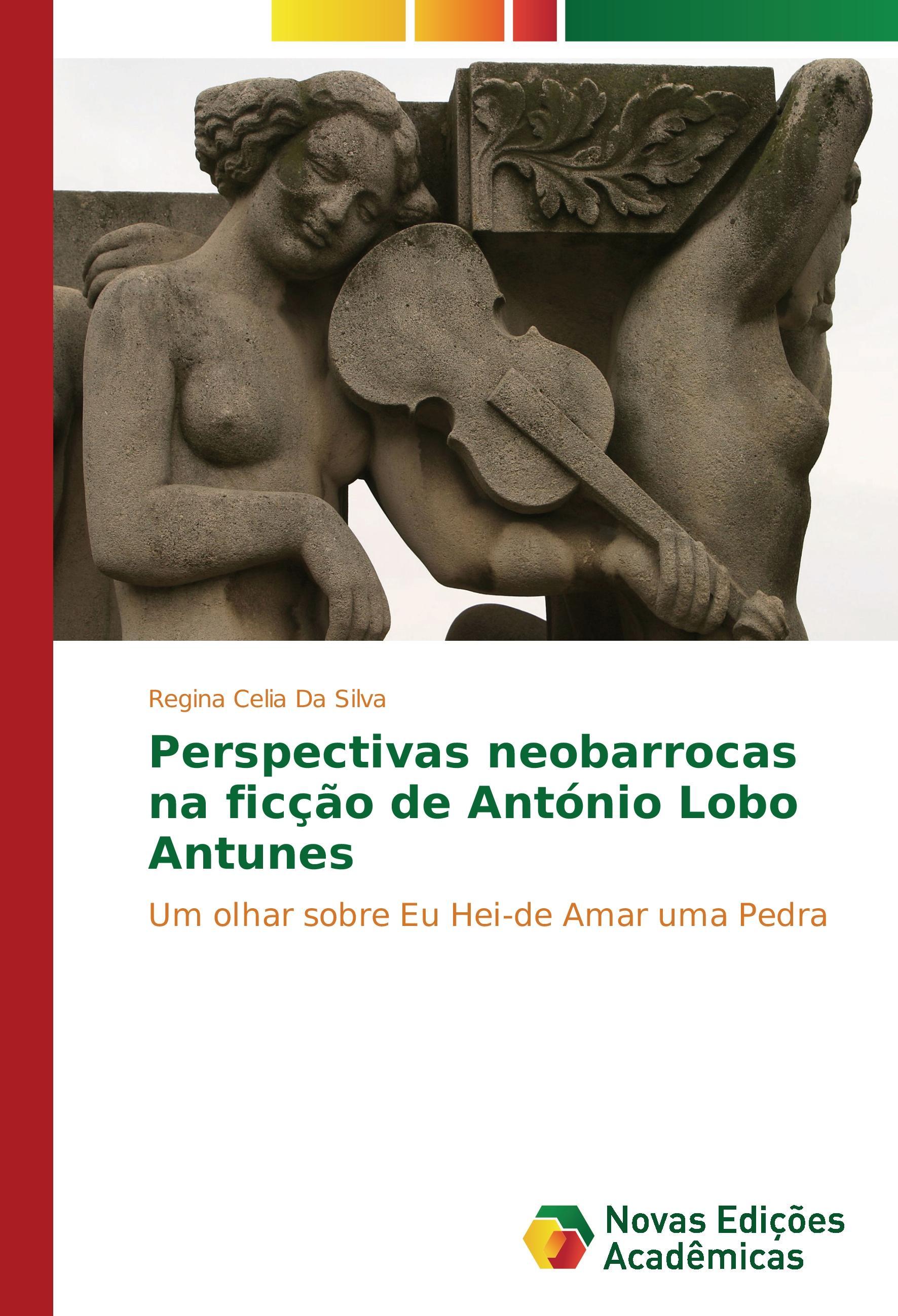 Perspectivas neobarrocas na ficção de António Lobo Antunes - Da Silva, Regina Celia