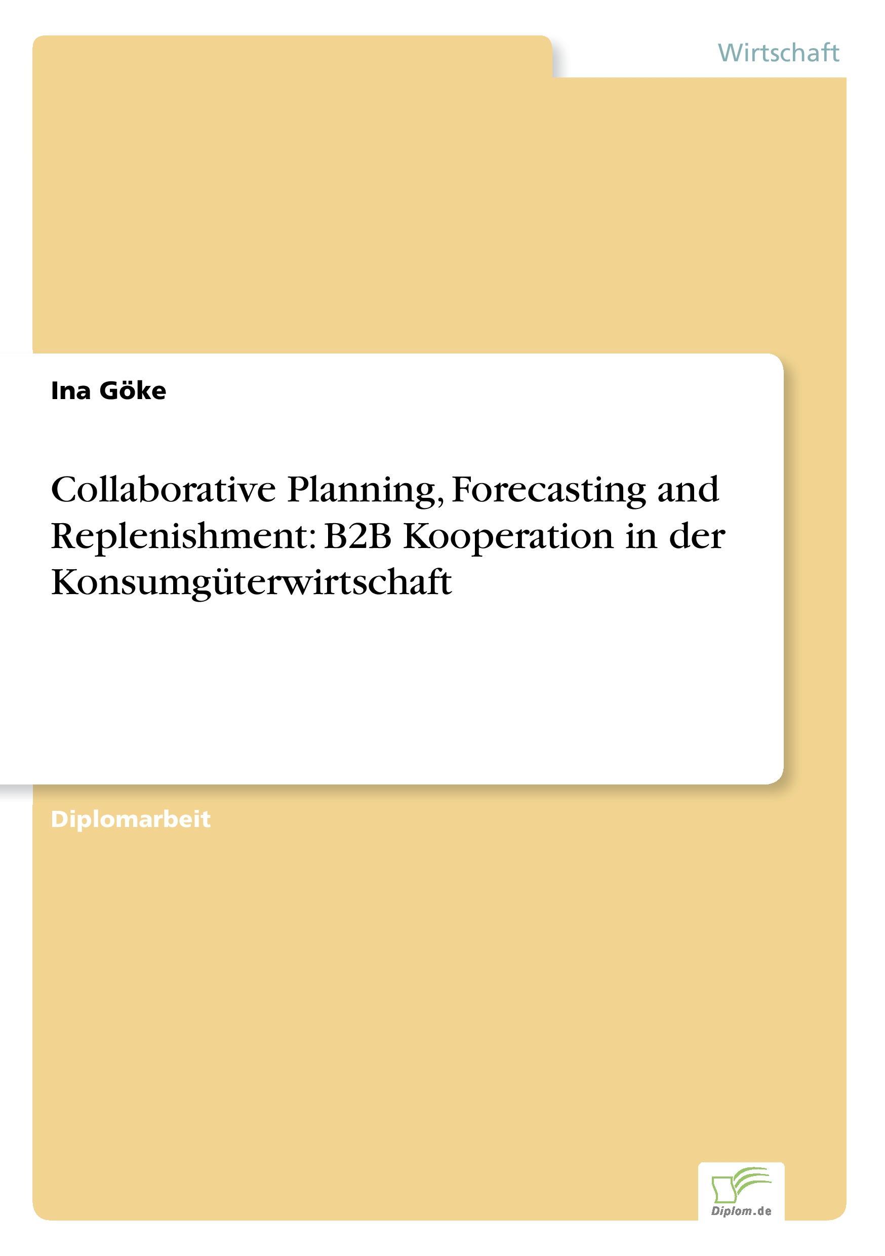 Collaborative Planning, Forecasting and Replenishment: B2B Kooperation in der Konsumgueterwirtschaft - Goeke, Ina