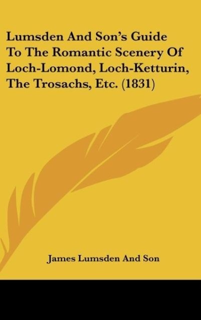 Lumsden And Son s Guide To The Romantic Scenery Of Loch-Lomond, Loch-Ketturin, The Trosachs, Etc. (1831) - James Lumsden And Son