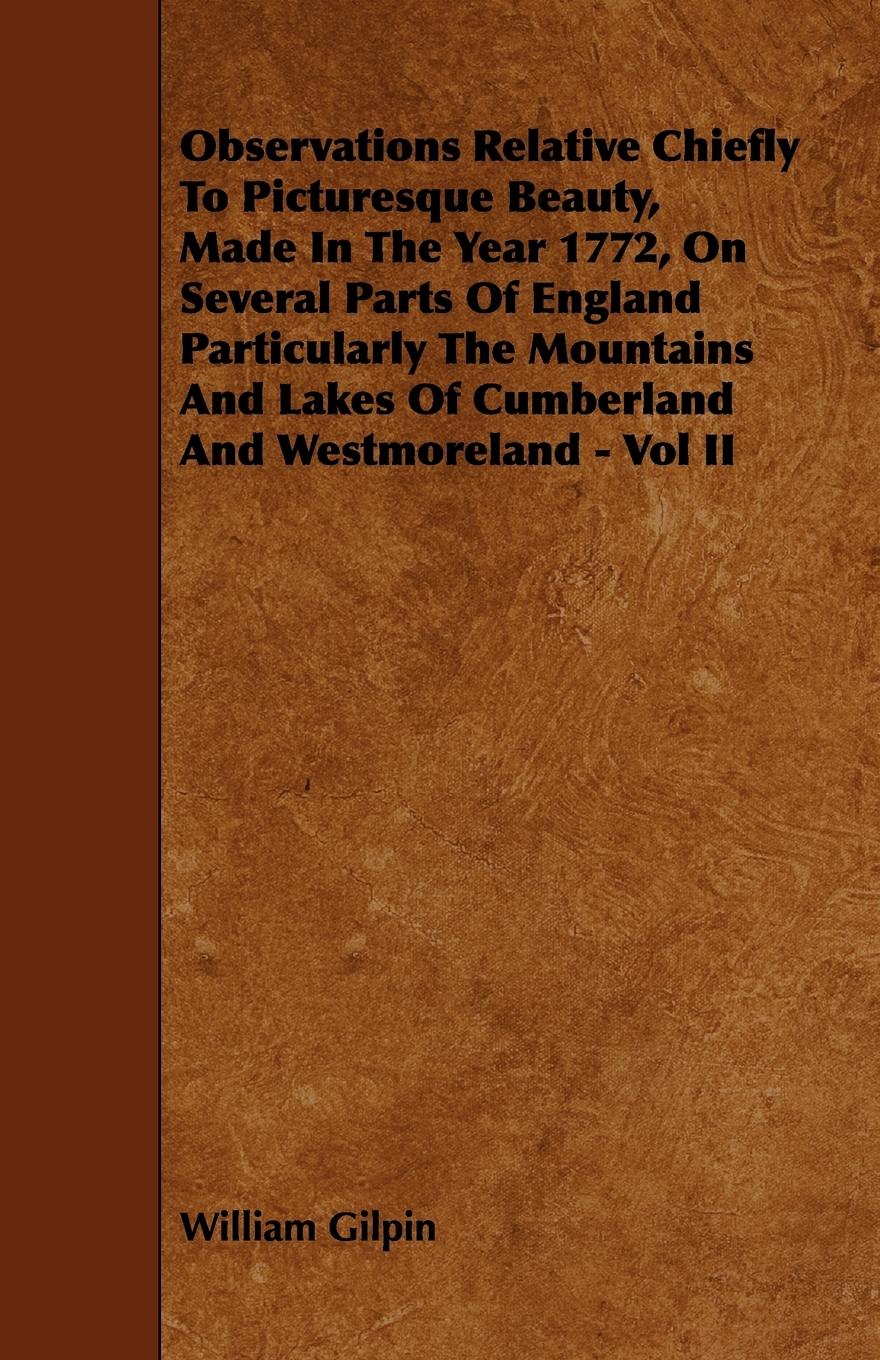 Observations Relative Chiefly to Picturesque Beauty, Made in the Year 1772, on Several Parts of England Particularly the Mountains and Lakes of Cumber - Gilpin, William
