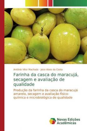 Farinha da casca do maracujá, secagem e avaliação de qualidade - Machado, Antônio Vitor Costa, Joice Alves da