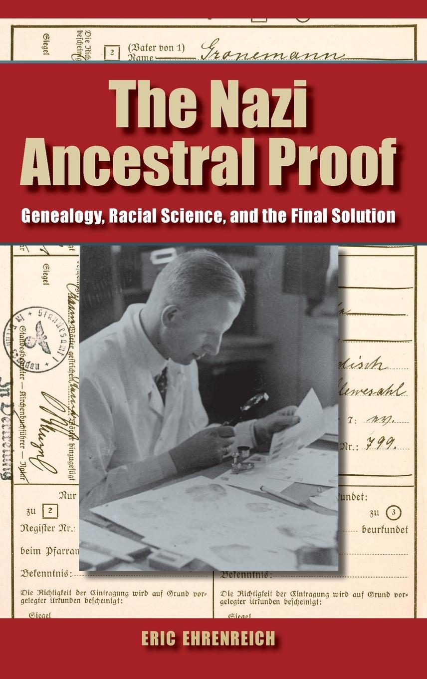 The Nazi Ancestral Proof: Genealogy, Racial Science, and the Final Solution - Ehrenreich, Eric
